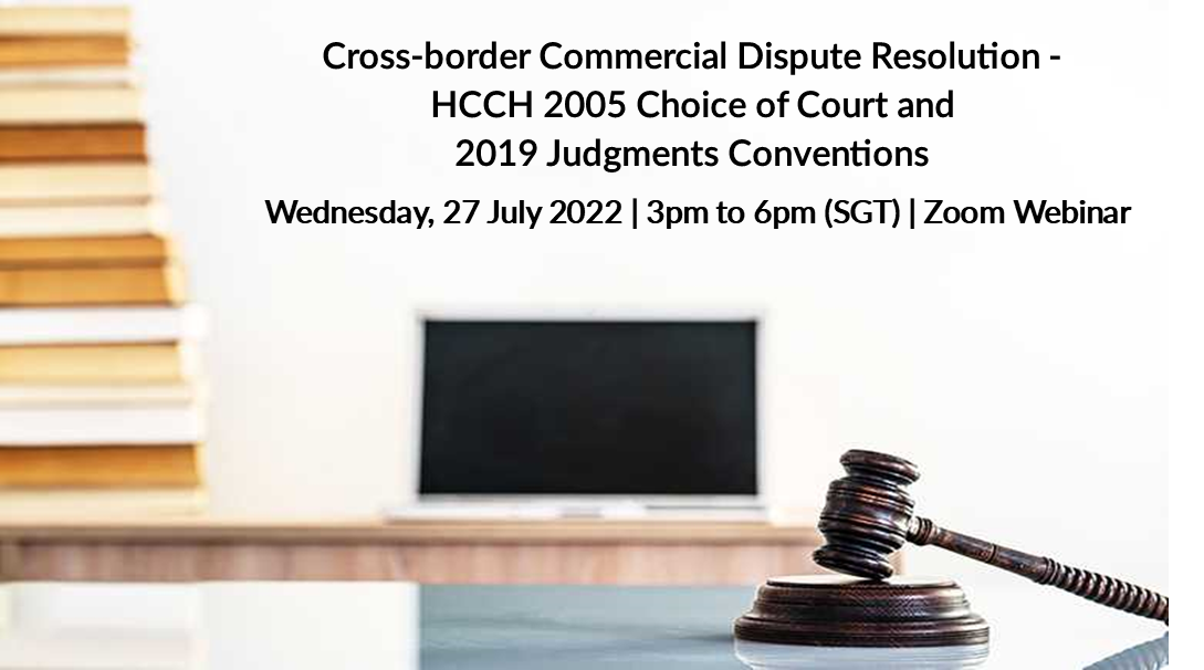 ABLI-HCCH webinar: Cross-Border Commercial Dispute Resolution – HCCH 2005 Choice of Court and 2019 Judgments Conventions (July 27, 2022) ￼